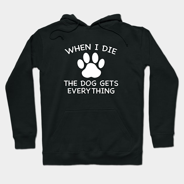 When I Die The Dog Gets Everything Hoodie by AmazingVision